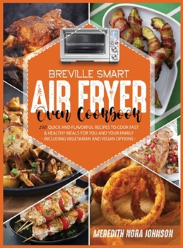 Hardcover Breville Smart Air Fryer Oven Cookbook: 250 Quick and Flavorful Recipes to Cook Fast and Healthy Meals for You and Your Family (Including Vegetarian a Book