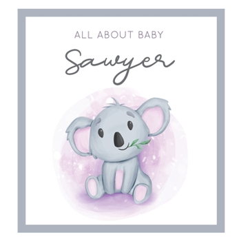 Paperback All About Baby Sawyer: MODERN BABY BOOK - The Perfect Personalized Keepsake Journal for Baby's First Year - Great Baby Shower Gift [Soft Baby Book