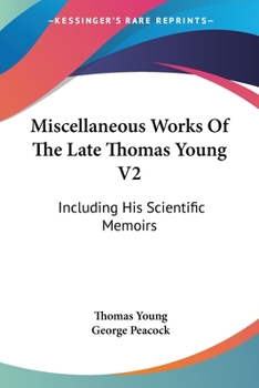 Paperback Miscellaneous Works Of The Late Thomas Young V2: Including His Scientific Memoirs Book