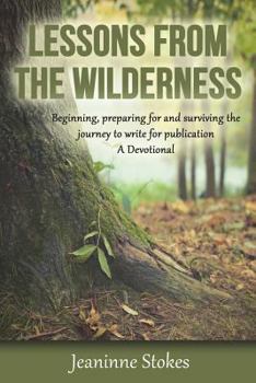 Paperback Lessons from the wilderness: Beginning, preparing for and surviving the journey to write for publication A devotional Book