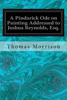 Paperback A Pindarick Ode on Painting Addressed to Joshua Reynolds, Esq. Book