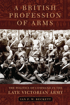 Hardcover A British Profession of Arms: The Politics of Command in the Late Victorian Army Book