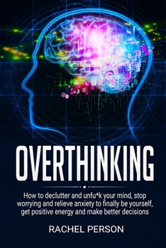 Paperback Overthinking: How to declutter and unfu*k your mind, stop worrying and relieve anxiety to finally be yourself, get positive energy a Book