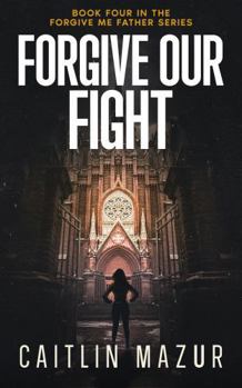 Forgive Our Fight: A Dystopian Thriller (Forgive Me Father Series)