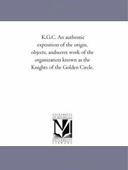 Paperback K.G.C.: An authentic exposition of the origin, objects, and secret work of the organization known as the Knights of the Golden Circle. Book