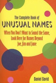 Paperback The Complete Book of Unusual Names: When You Don't Want to Sound the Same, Look Here for Names Beyond Joe, Jim, and Jane Book