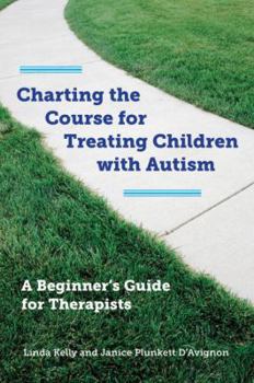 Hardcover Charting the Course for Treating Children with Autism: A Beginner's Guide for Therapists [With CDROM] Book