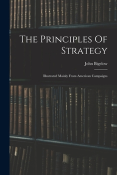 Paperback The Principles Of Strategy: Illustrated Mainly From American Campaigns Book