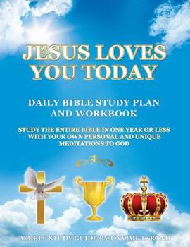 Jesus Loves You Today Daily Bible Study Plan and Workbook: Study the Entire Bible in One Year or Less with Your Own Personal and Unique Meditations to God