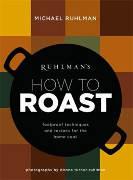 Hardcover Ruhlman's How to Roast: Foolproof Techniques and Recipes for the Home Cook Book