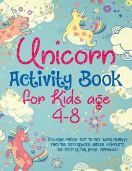 Unicorn Activity Book for Kids age 4-8: Coloring pages, dot to dot, word search, find the differences, mazes. complete the picture for much happiness!! (Activity Smart Kids)