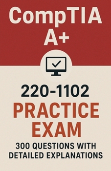 Paperback CompTIA A+ 220-1102 Practice Exam: 300 Questions with Answers and Detailed Explanations Book