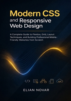 Paperback Modern CSS and Responsive Web Design: A Complete Guide to Flexbox, Grid, Layout Techniques, and Building Professional Mobile-Friendly Websites from Scratch (The Practical Web Developer Series) Book