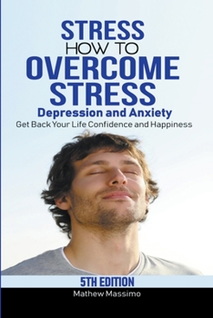 Paperback Stress: How to Overcome Stress, Depression and Anxiety - Get Back Your Life, Confidence and Happiness Book