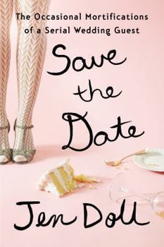 Hardcover Save the Date: The Occasional Mortifications of a Serial Wedding Guest Book