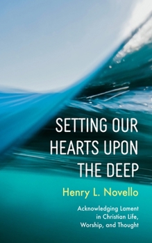 Paperback Setting Our Hearts Upon the Deep: Acknowledging Lament in Christian Life, Worship, and Thought Book
