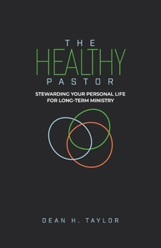 Healthy Pastor : Stewarding Your Personal Life for Long-Term Ministry