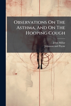 Observations on the asthma, and on the hooping cough. By John Millar, M.D.
