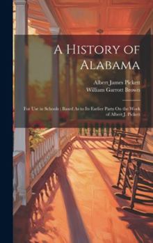 Hardcover A History of Alabama: For Use in Schools: Based As to Its Earlier Parts On the Work of Albert J. Pickett Book