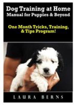 Paperback Dog Training at Home Manual for Puppies & Beyond: One Month Tricks, Training, & Tips Program! Book