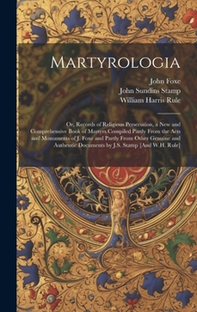 Hardcover Martyrologia; Or, Records of Religious Persecution, a New and Comprehensive Book of Martyrs Compiled Partly From the Acts and Monuments of J. Foxe and Book