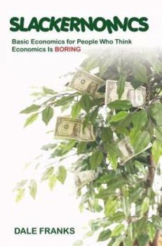 Paperback Slackernomics: Basic Economics for People Who Think Economics is Boring Book