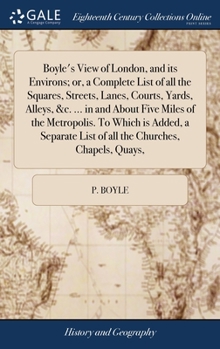 Hardcover Boyle's View of London, and its Environs; or, a Complete List of all the Squares, Streets, Lanes, Courts, Yards, Alleys, &c. ... in and About Five Mil Book