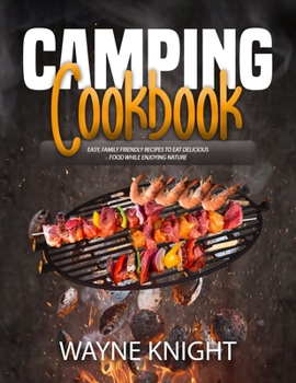 Paperback Camping Cookbook: Easy, Family Friendly Recipes to Eat Delicious Food while Enjoying Nature Book