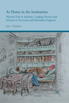 Paperback At Home in the Institution: Material Life in Asylums, Lodging Houses and Schools in Victorian and Edwardian England Book