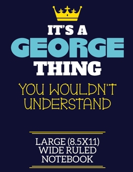 Paperback It's A George Thing You Wouldn't Understand Large (8.5x11) Wide Ruled Notebook: A cute book to write in for any book lovers, doodle writers and buddin Book