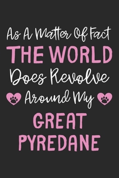 As A Matter Of Fact The World Does Revolve Around My Great Pyredane: Lined Journal, 120 Pages, 6 x 9, Great Pyredane Dog Owner Gift Idea, Black Matte ... Revolve Around My Great Pyredane Journal)