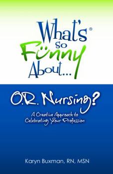 Paperback What's So Funny About... OR Nursing?: A Creative Approach to Celebrating Your Profession Book
