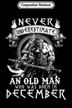 Composition Notebook: Never Underestimate An Old Man Who Was Born In December  Journal/Notebook Blank Lined Ruled 6x9 100 Pages