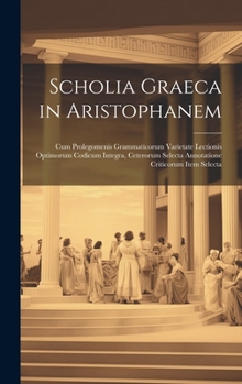 Hardcover Scholia Graeca in Aristophanem: Cum Prolegomenis Grammaticorum Varietate Lectionis Optimorum Codicum Integra, Ceterorum Selecta Annotatione Criticorum [Latin] Book