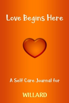 Love Begins Here : A Self Care Journal for WILLARD: Lined Notebook / Journal Gift, 120 Pages, 6x9, Soft Cover, Matte Finish