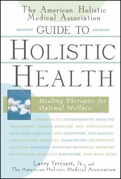Hardcover The American Holistic Medical Association Guide to Holistic Health: Healing Therapies for Optimal Wellness Book