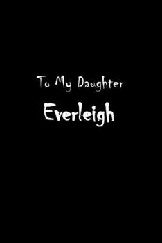 Paperback To My Dearest Daughter Everleigh: Letters from Dads Moms to Daughter, Baby girl Shower Gift for New Fathers, Mothers & Parents, Journal (Lined 120 Pag Book