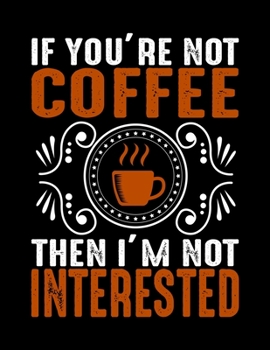 If You're Not Coffee Then I'm Not Interested: Weekly planner and notebook 2020. Best weekly planner with date and days name, to do list, appointments ... A perfect at a glance 2020 weekly planner
