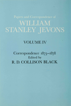 Hardcover Papers and Correspondence of William Stanley Jevons: Volume 4: Correspondence, 1873-1878 Book