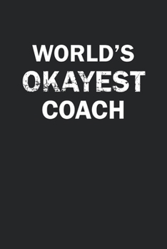 Paperback World's Okayest Coach: Funny gag gift for sarcastic snarky Coach - Blank Lined Notebook Book