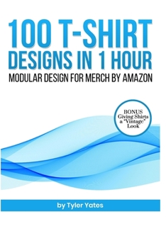 Paperback 100 T-Shirt Designs in 1 Hour: Modular Design for Merch by Amazon: Bonus: Giving Shirts a "Vintage" Look Book