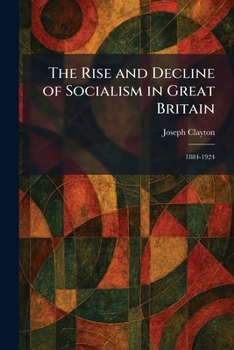 The Rise and Decline of Socialism in Great Britain: 1884-1924
