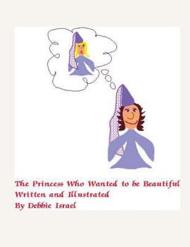 Paperback The Princess Who Wanted to be Beautiful: Is Beauty only Skin Deep? Book
