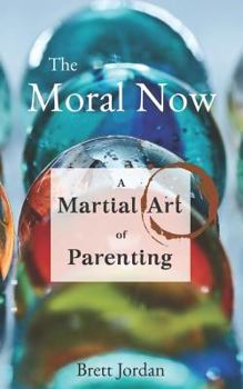 Paperback The Moral Now: A Martial Art of Parenting Book