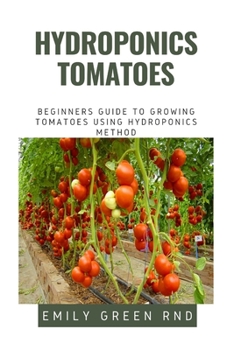 Paperback Hydroponics Tomatoes: Beginners guide to growing tomatoes using hydroponics method Book