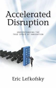 Hardcover Accelerated Disruption: Understanding the True Speed of Innovation Book