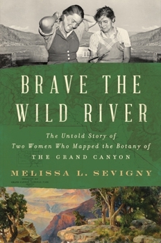 Hardcover Brave the Wild River: The Untold Story of Two Women Who Mapped the Botany of the Grand Canyon Book