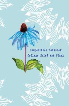 Composition Notebook College Ruled and Blank: Blue Flower Cover Dual Design Alternating Half College Ruled Half Blank Creative Sketchbook with Lined Pages Drawing or Doodling & Writing Journal Noteboo