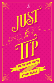 Hardcover Just the Tip: Sex Tips for Chicks by Gay Dudes Book