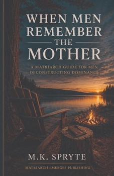 Paperback When Men Remember the Mother: A Matriarch Guide for Men Deconstructing Dominance Book